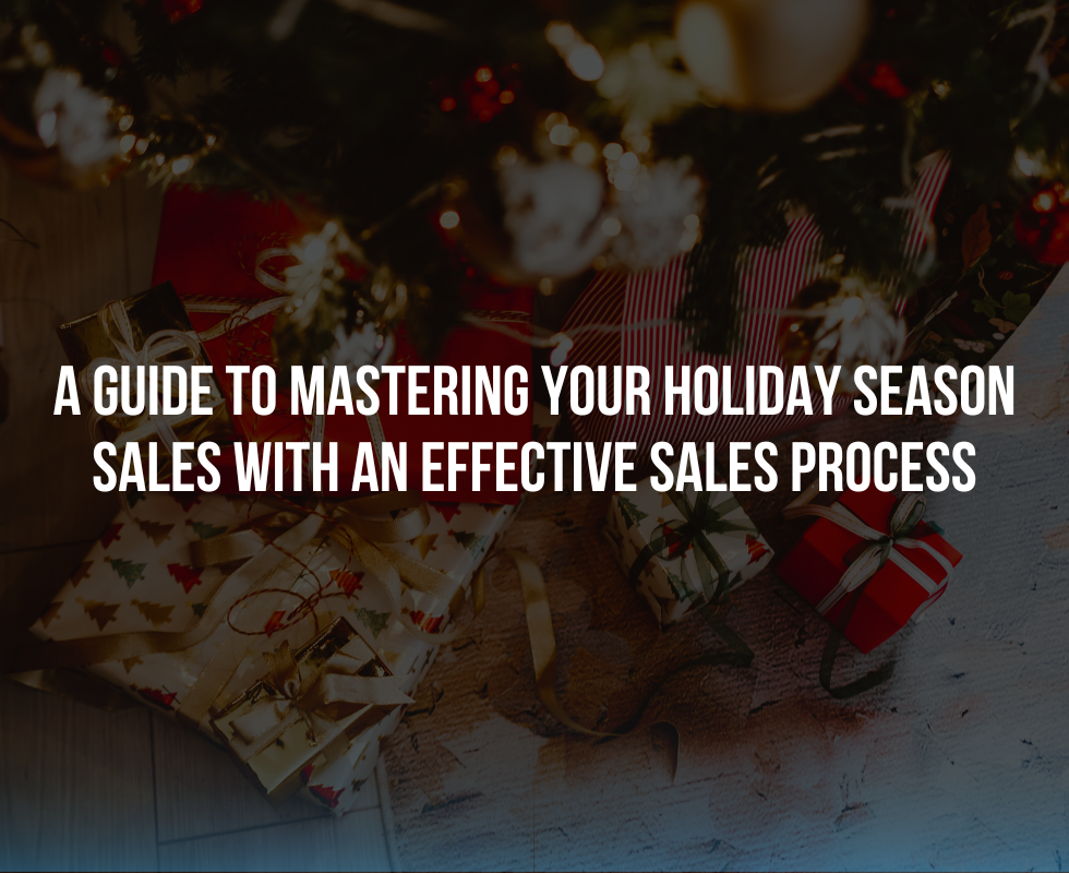 A Guide to Mastering Your Holiday Season Sales With an Effective Sales Process